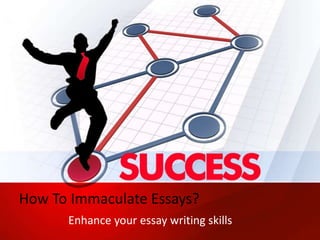 How To Immaculate Essays?
Enhance your essay writing skills
 