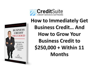 How to Immediately Get
Business Credit… And
How to Grow Your
Business Credit to
$250,000 + Within 11
Months
 