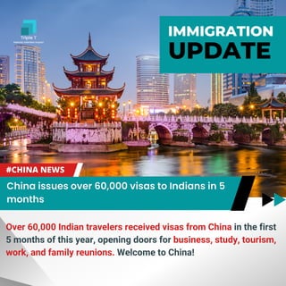 IMMIGRATION
UPDATE
Over 60,000 Indian travelers received visas from China in the first
5 months of this year, opening doors for business, study, tourism,
work, and family reunions. Welcome to China!
 