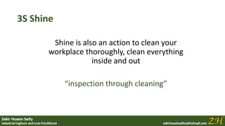 3S Shine
Shine is also an action to clean your
workplace thoroughly, clean everything
inside and out
“inspection through cleaning”
 