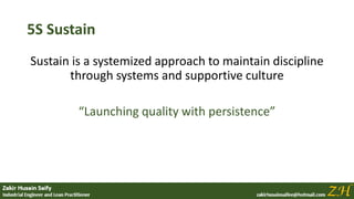 5S Sustain
Sustain is a systemized approach to maintain discipline
through systems and supportive culture
“Launching quality with persistence”
 