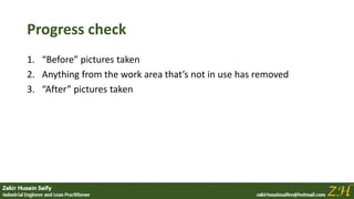 Progress check
1. “Before” pictures taken
2. Anything from the work area that’s not in use has removed
3. “After” pictures taken
 