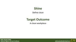 Shine
Define clean
Target Outcome
A clean workplace
 