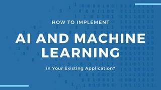 HOW TO IMPLEMENT
AI AND MACHINE
LEARNING
in Your Existing Application?
 