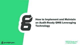 How to Implement and Maintain
an Audit-Ready QMS Leveraging
Technology
 