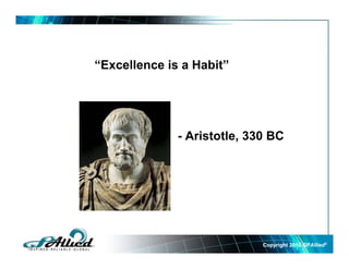 “Excellence is a Habit”
- Aristotle, 330 BC
Copyright 2010Copyright 2010 GPGPAlliedAllied©©
 