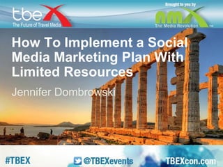 How To Implement a Social 
Media Marketing Plan With 
Limited Resources 
Jennifer Dombrowski 
 