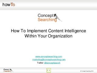 © Concept Searching 2016
How To Implement Content Intelligence
Within Your Organization
www.conceptsearching.com
marketing@conceptsearching.com
Twitter @conceptsearch
 