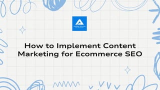 How to Implement Content
How to Implement Content
Marketing for Ecommerce SEO
Marketing for Ecommerce SEO
 