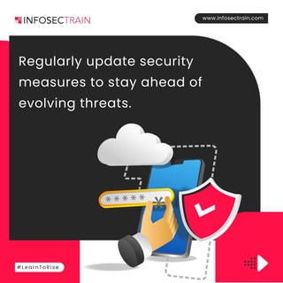 www.infosectrain.com
#LearnToRise
Regularly update security
measures to stay ahead of
evolving threats.
 