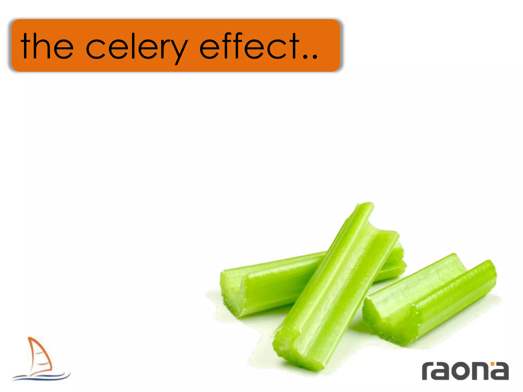 the celery effect..
 