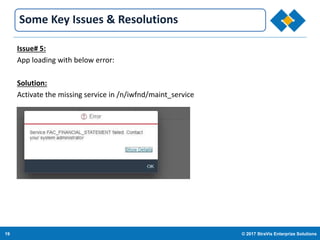 19 © 2017 StraVis Enterprize Solutions
Corporate BackgroundSome Key Issues & Resolutions
Issue# 5:
App loading with below error:
Solution:
Activate the missing service in /n/iwfnd/maint_service
 