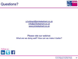 © Pink Elephant, 2015 All Rights Reserved.
ITIL® is a Registered Trade Mark of Axelos
Questions?
p.hubbard@pinkelephant.co.uk
info@pinkelephant.co.uk
www.pinkelephant.co.uk
Please rate our webinar.
What are we doing well? How can we make it better?
32
Follow us:
 