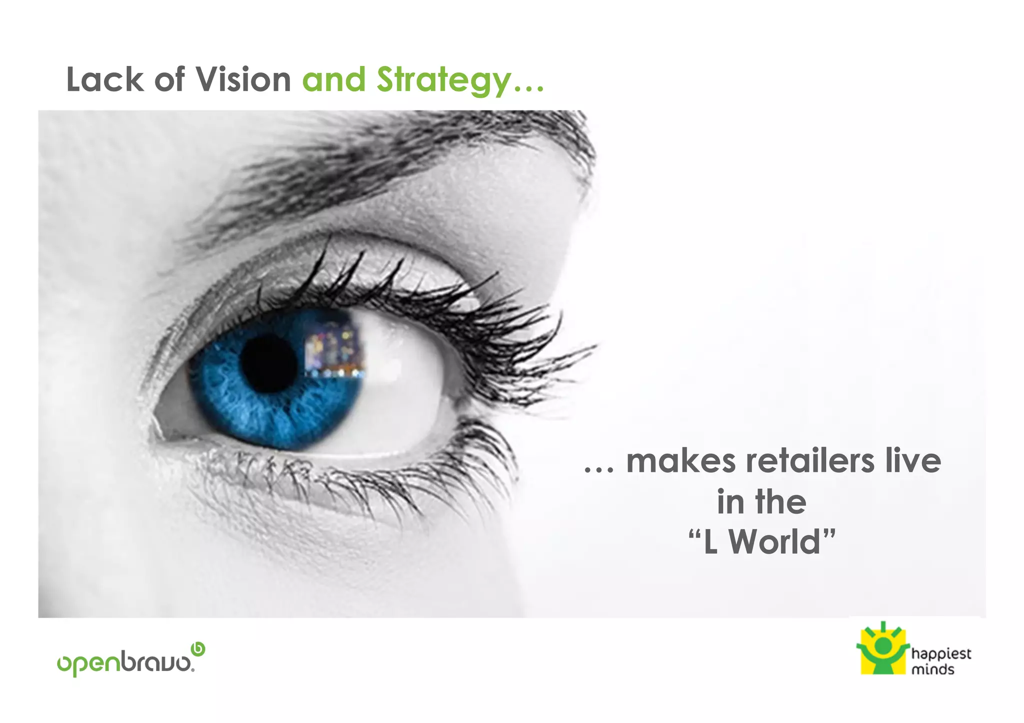 … makes retailers live
in the
“L World”
Lack of Vision and Strategy…
 