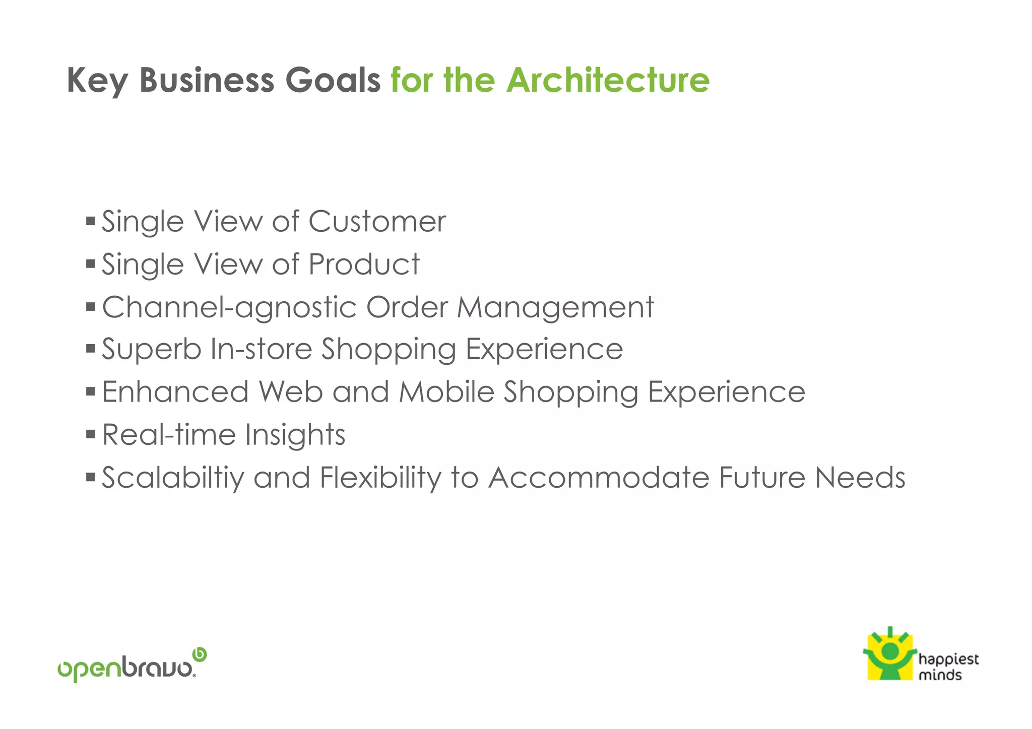 ! Single View of Customer
! Single View of Product
! Channel-agnostic Order Management
! Superb In-store Shopping Experience
! Enhanced Web and Mobile Shopping Experience
! Real-time Insights
! Scalabiltiy and Flexibility to Accommodate Future Needs
Key Business Goals for the Architecture
 