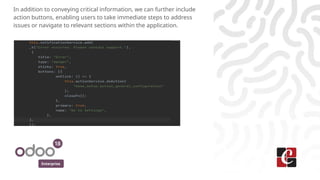 Enterprise
In addition to conveying critical information, we can further include
action buttons, enabling users to take immediate steps to address
issues or navigate to relevant sections within the application.
 