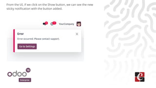 Enterprise
From the UI, if we click on the Show button, we can see the new
sticky notification with the button added.
 