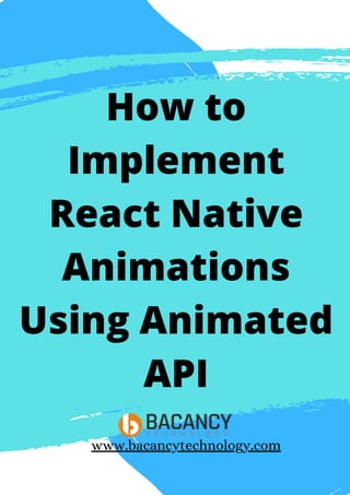 How to
Implement
React Native
Animations
Using Animated
API
www.bacancytechnology.com
 