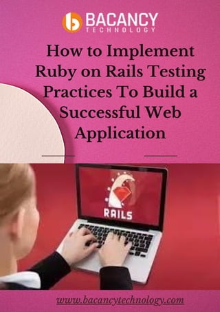 How to Implement
Ruby on Rails Testing
Practices To Build a
Successful Web
Application
www.bacancytechnology.com
 
