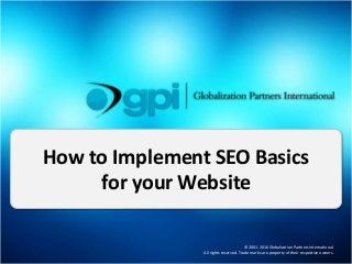 © 2001-2016 Globalization Partners International.
All rights reserved. Trade marks are property of their respective owners.
How to Implement SEO Basics
for your Website
 