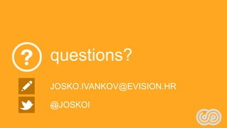 questions?
JOSKO.IVANKOV@EVISION.HR

@JOSKOI
 
