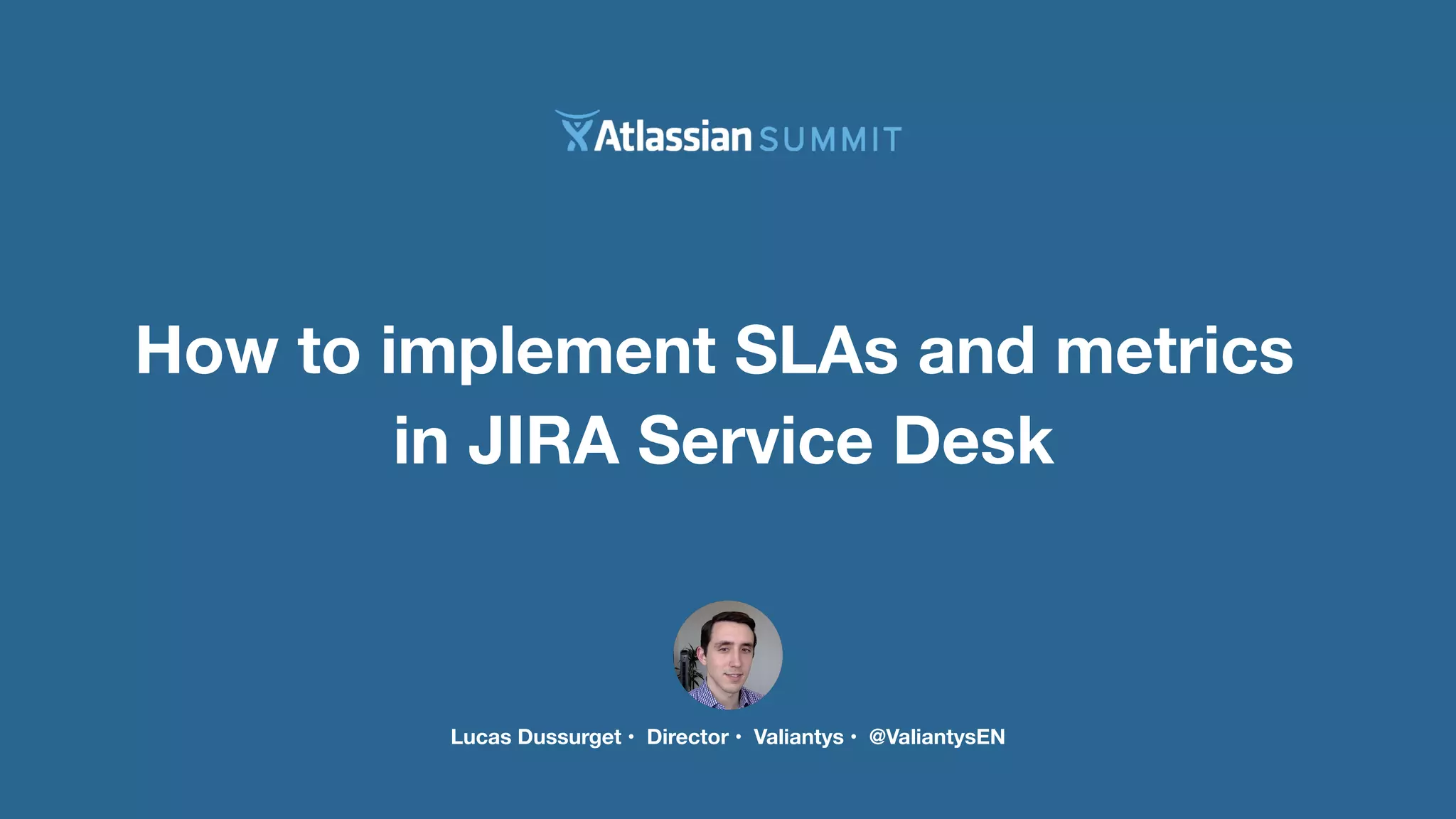 How to implement SLAs and metrics 
in JIRA Service Desk 
Lucas Dussurget • Director • Valiantys • @ValiantysEN 
 