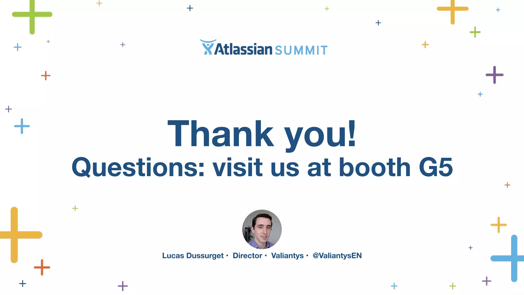 Thank you! 
Questions: visit us at booth G5 
Lucas Dussurget • Director • Valiantys • @ValiantysEN 
