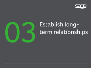 Establish longterm relationships

 