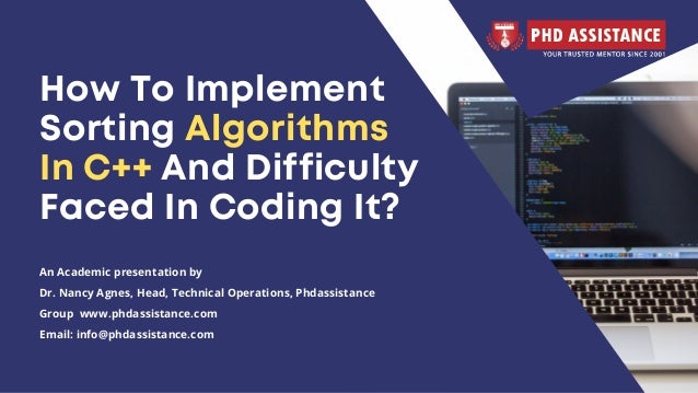 How To Implement
Sorting Algorithms
In C++ And Difficulty
Faced In Coding It?
An Academic presentation by
Dr. Nancy Agnes, Head, Technical Operations, Phdassistance
Group  www.phdassistance.com
Email: info@phdassistance.com
 