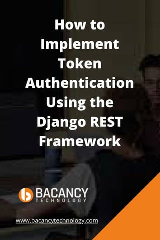 How to
Implement
Token
Authentication
Using the
Django REST
Framework
www.bacancytechnology.com
 