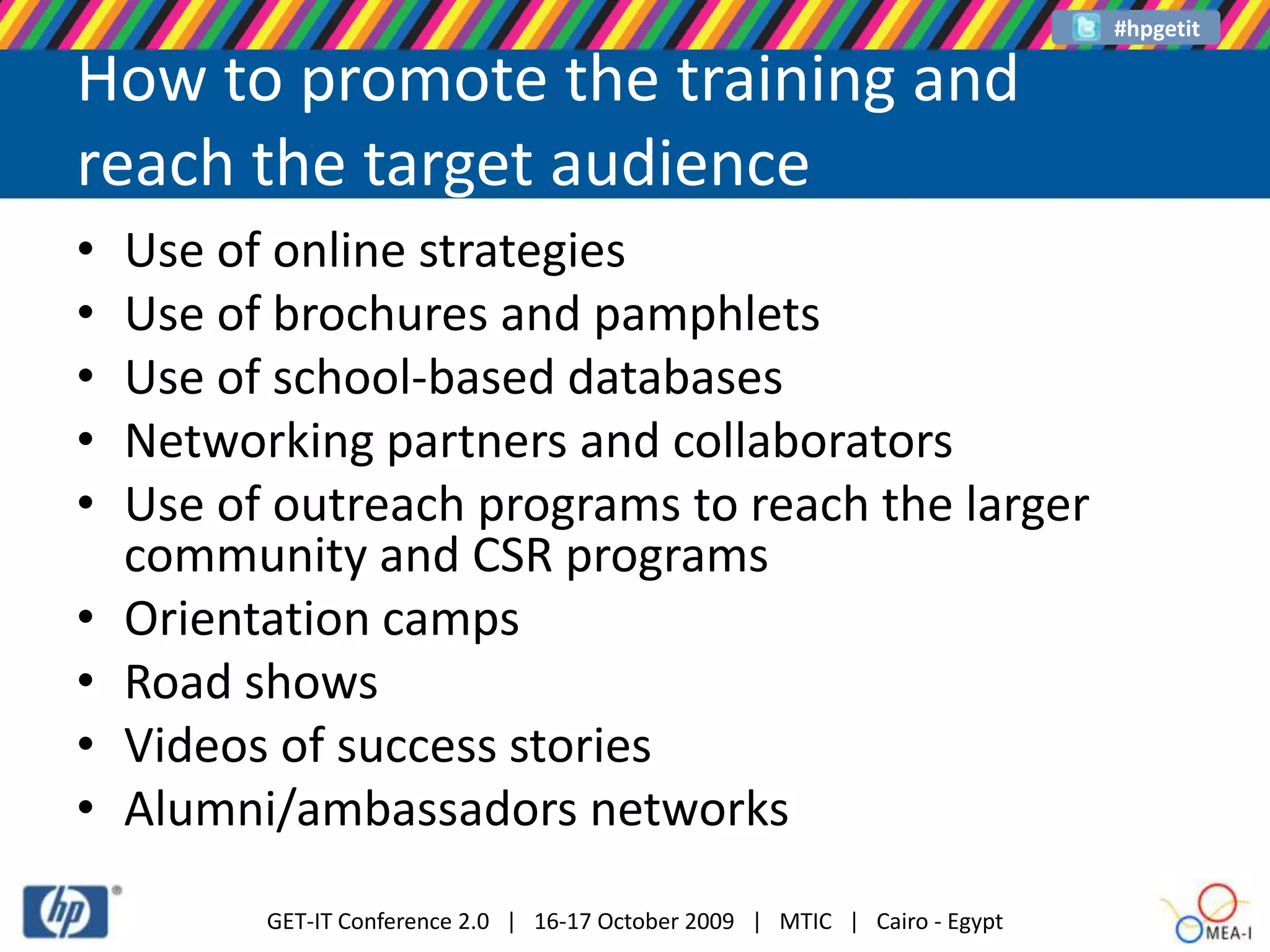 How to promote the training and reach the target audienceUse of online strategiesUse of brochures and pamphletsUse of school-based databasesNetworking partners and collaboratorsUse of outreach programs to reach the larger community and CSR programsOrientation campsRoad showsVideos of success storiesAlumni/ambassadors networks