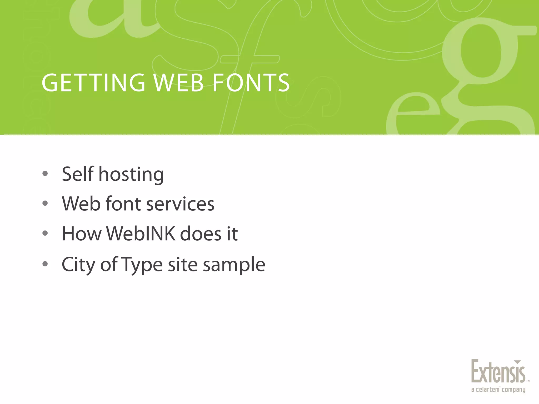 GETTING WEB FONTS


•    Self hosting
•    Web font services
•    How WebINK does it
•    City of Type site sample
 