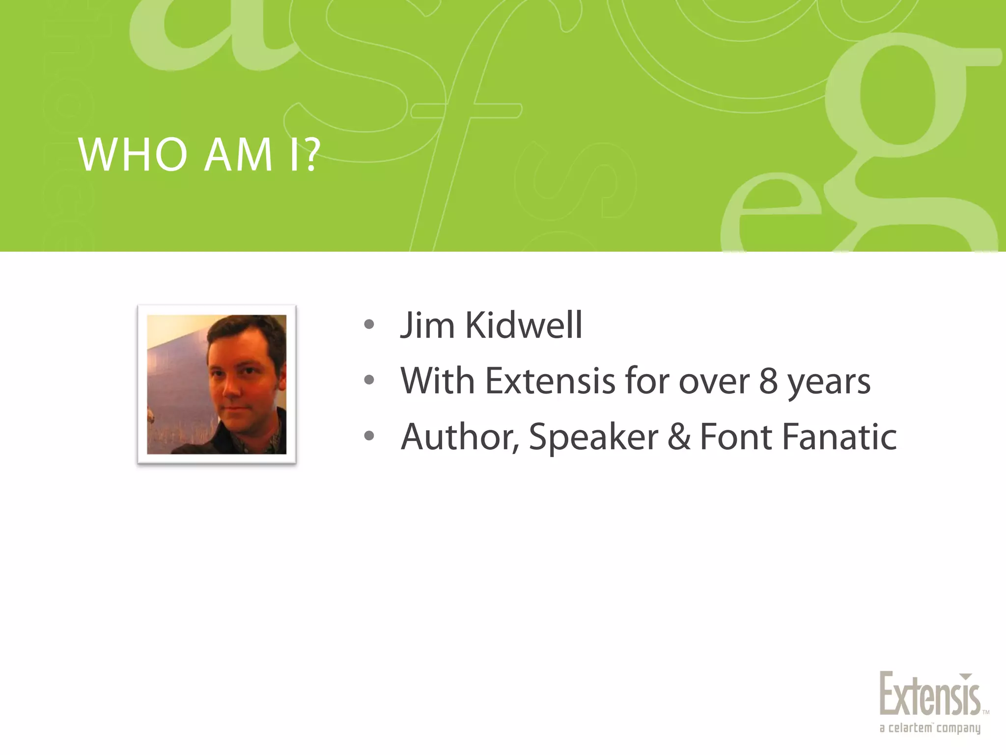 WHO AM I?


            •  Jim Kidwell
            •  With Extensis for over 8 years
            •  Author, Speaker & Font Fanatic
 