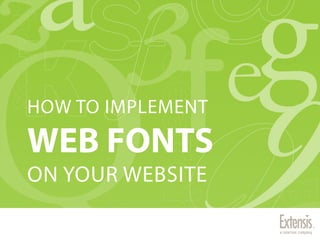 HOW TO IMPLEMENT

WEB FONTS
ON YOUR WEBSITE
 