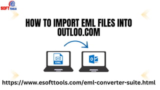 HOW TO IMPORT EML FILES INTO
OUTLOO.COM
https://www.esofttools.com/eml-converter-suite.html
 
