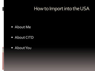 About Me About CITD About You How to Import into the USA 