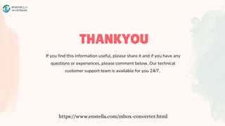 THANKYOU
https://www.enstella.com/mbox-converter.html
If you find this information useful, please share it and if you have any
questions or experiences, please comment below. Our technical
customer support team is available for you 24/7.
 