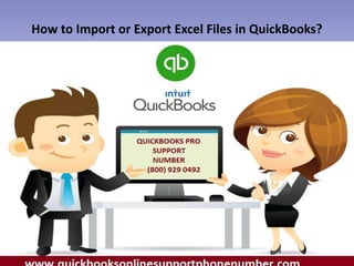 How to Import or Export Excel Files in QuickBooks?
www.quickbooksonlinesupportphonenumber.com Call us (800) 929-0492
 