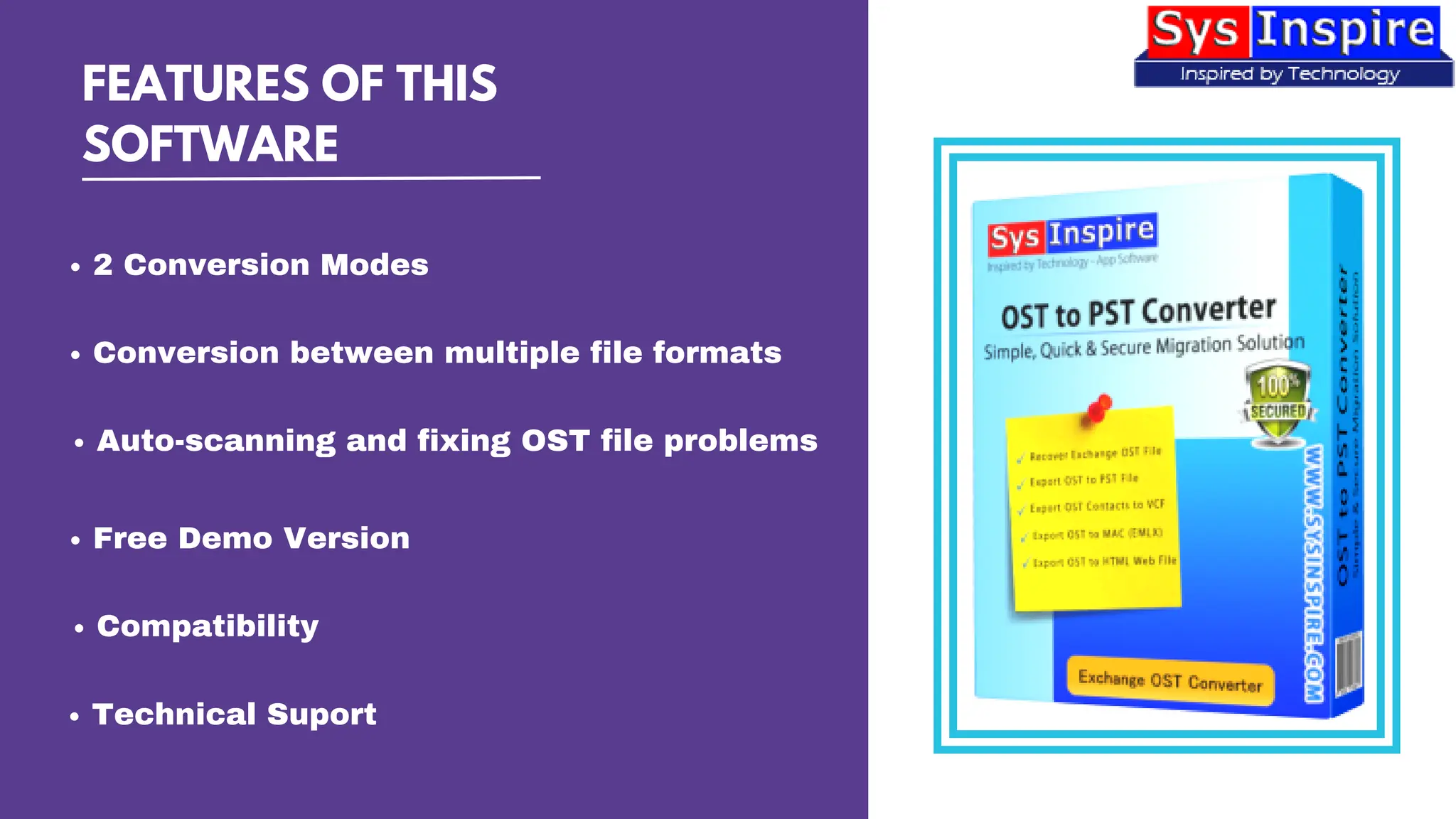 FEATURES OF THIS
SOFTWARE
2 Conversion Modes
Conversion between multiple file formats
Auto-scanning and fixing OST file problems
Free Demo Version
Compatibility
Technical Suport
 