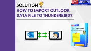SOLUTION
HOW TO IMPORT OUTLOOK
DATA FILE TO THUNDERBIRD?
 
