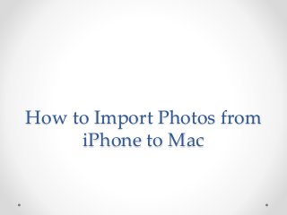 How to Import Photos from
iPhone to Mac
 