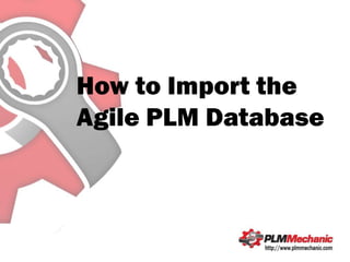How to Import the
Agile PLM Database
 