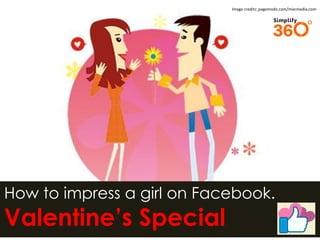 Image credits: pagemodo.com/mixrmedia.com

How to impress a girl on Facebook.

Valentine’s Special

 