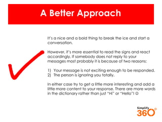 A Better Approach
It’s a nice and a bold thing to break the ice and start a
conversation.
However, it’s more essential to ...
