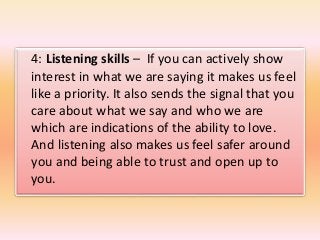 4: Listening skills – If you can actively show
interest in what we are saying it makes us feel
like a priority. It also se...