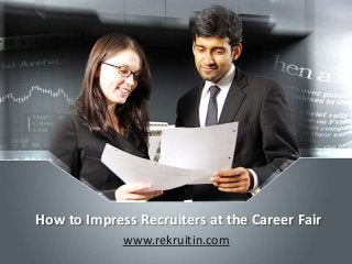 How to Impress Recruiters at the Career Fair
www.rekruitin.com

 