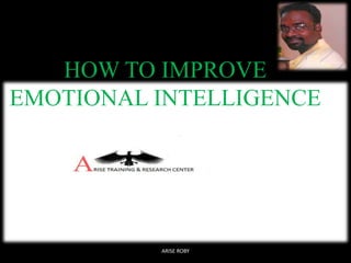 HOW TO IMPROVE
EMOTIONAL INTELLIGENCE

ARISE ROBY

 