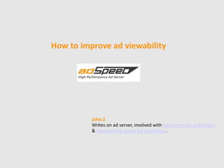 How to improve ad viewability
John Z
Writes on ad server, involved with Ad servers for publishers
& Adspeed Ad server for publishers.
 