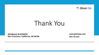 Thank You
805-776-3451
548 Market St #795256,
San Francisco, California, US 94104
www.ghostqa.com
 