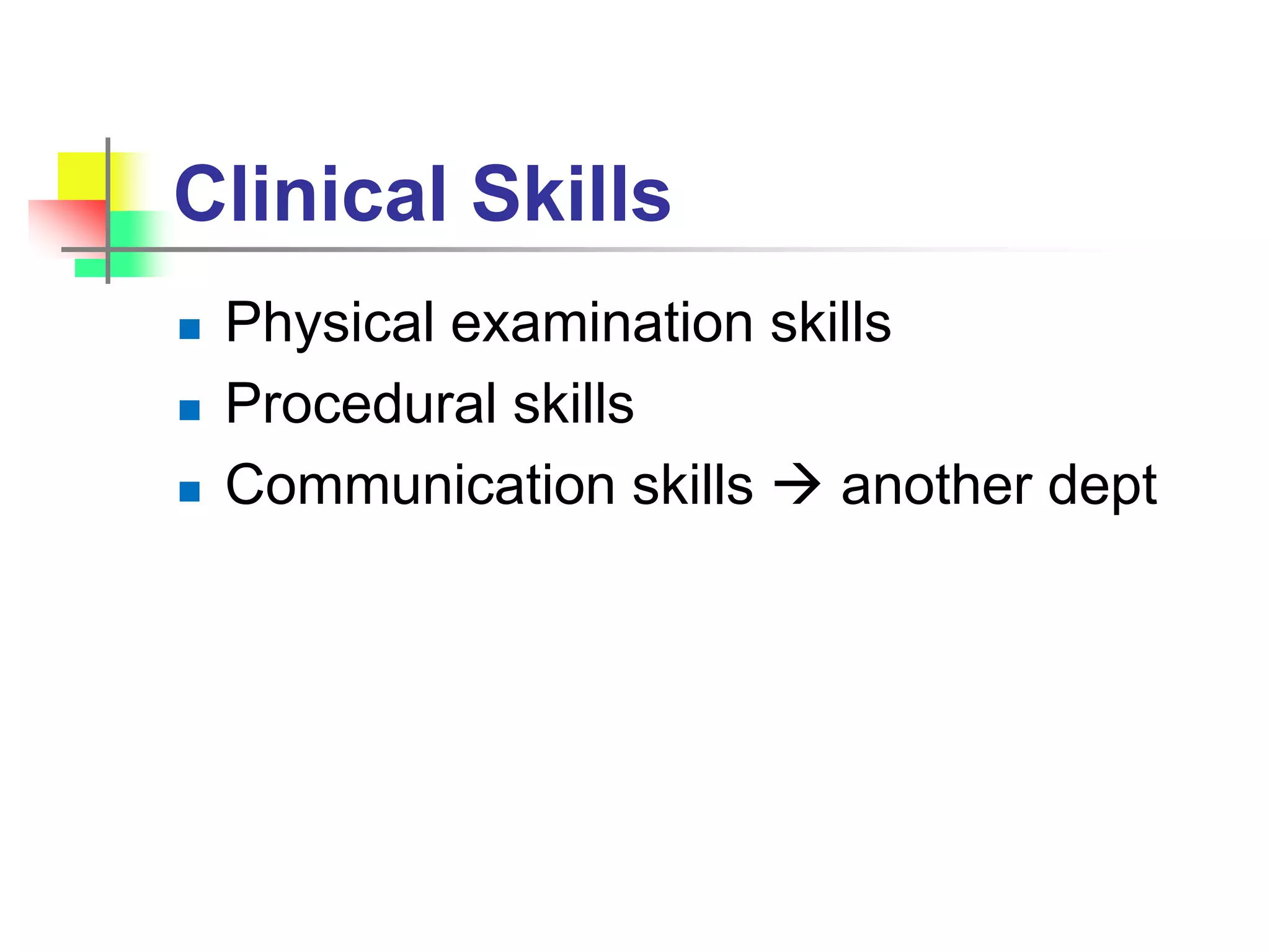 Clinical Skills
 Physical examination skills
 Procedural skills
 Communication skills  another dept
 